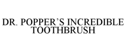DR. POPPER'S INCREDIBLE TOOTHBRUSH trademark