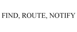 FIND, ROUTE, NOTIFY trademark
