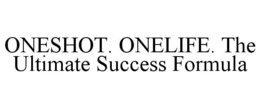 ONESHOT. ONELIFE. THE ULTIMATE SUCCESS FORMULA trademark