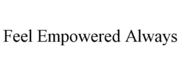 FEEL EMPOWERED ALWAYS trademark