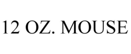 12 OZ. MOUSE trademark