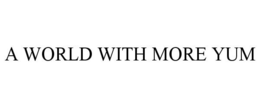 A WORLD WITH MORE YUM trademark
