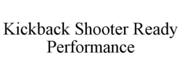 KICKBACK SHOOTER READY PERFORMANCE trademark