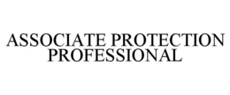 ASSOCIATE PROTECTION PROFESSIONAL trademark