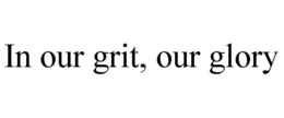 IN OUR GRIT, OUR GLORY trademark