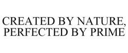 CREATED BY NATURE, PERFECTED BY PRIME trademark