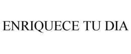 ENRIQUECE TU DIA trademark