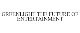 GREENLIGHT THE FUTURE OF ENTERTAINMENT trademark