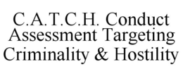 C.A.T.C.H. CONDUCT ASSESSMENT TARGETINGCRIMINALITY & HOSTILITY trademark