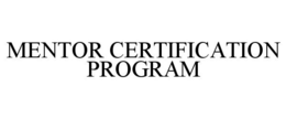 MENTOR CERTIFICATION PROGRAM trademark