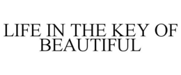 LIFE IN THE KEY OF BEAUTIFUL trademark