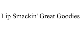 LIP SMACKIN' GREAT GOODIES trademark