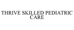 THRIVE SKILLED PEDIATRIC CARE trademark