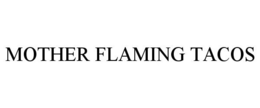 MOTHER FLAMING TACOS trademark