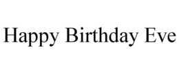 HAPPY BIRTHDAY EVE trademark