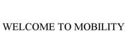 WELCOME TO MOBILITY trademark