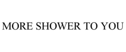 MORE SHOWER TO YOU trademark