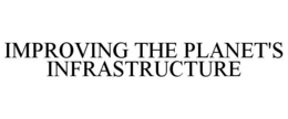 IMPROVING THE PLANET'S INFRASTRUCTURE trademark