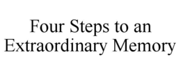 FOUR STEPS TO AN EXTRAORDINARY MEMORY trademark