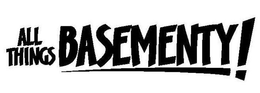 ALL THINGS BASEMENTY! trademark