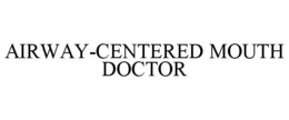 AIRWAY-CENTERED MOUTH DOCTOR trademark