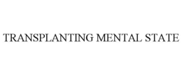 TRANSPLANTING MENTAL STATE trademark