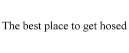 THE BEST PLACE TO GET HOSED trademark