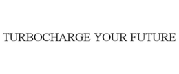 TURBOCHARGE YOUR FUTURE trademark