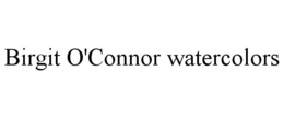 BIRGIT O'CONNOR WATERCOLORS trademark