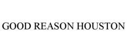 GOOD REASON HOUSTON trademark