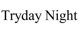TRYDAY NIGHT trademark
