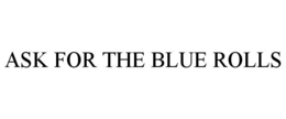ASK FOR THE BLUE ROLLS trademark