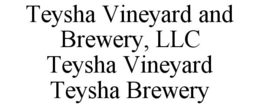 TEYSHA VINEYARD AND BREWERY, LLC TEYSHA VINEYARD TEYSHA BREWERY trademark