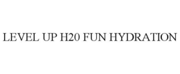 LEVEL UP H20 FUN HYDRATION trademark