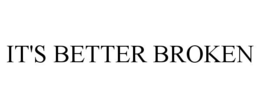 IT'S BETTER BROKEN trademark