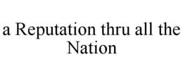 A REPUTATION THRU ALL THE NATION trademark