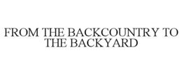 FROM THE BACKCOUNTRY TO THE BACKYARD trademark