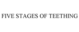 FIVE STAGES OF TEETHING trademark