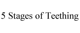 5 STAGES OF TEETHING trademark