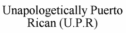 UNAPOLOGETICALLY PUERTO RICAN trademark
