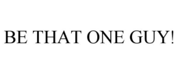 BE THAT ONE GUY! trademark