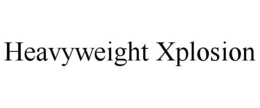 HEAVYWEIGHT XPLOSION trademark