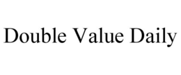 DOUBLE VALUE DAILY trademark