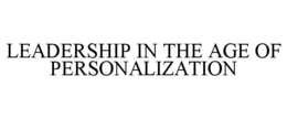 LEADERSHIP IN THE AGE OF PERSONALIZATION trademark