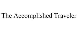 THE ACCOMPLISHED TRAVELER trademark