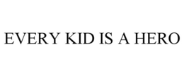 EVERY KID IS A HERO trademark