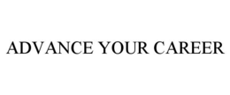 ADVANCE YOUR CAREER trademark