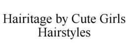 HAIRITAGE BY CUTE GIRLS HAIRSTYLES trademark