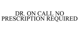 DR. ON CALL NO PRESCRIPTION REQUIRED trademark