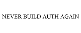 NEVER BUILD AUTH AGAIN trademark